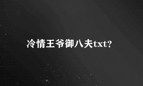 冷情王爷御八夫txt？