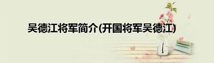 吴德江将军简介(开国将军吴德江)