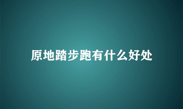 原地踏步跑有什么好处