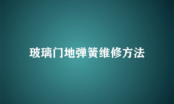 玻璃门地弹簧维修方法