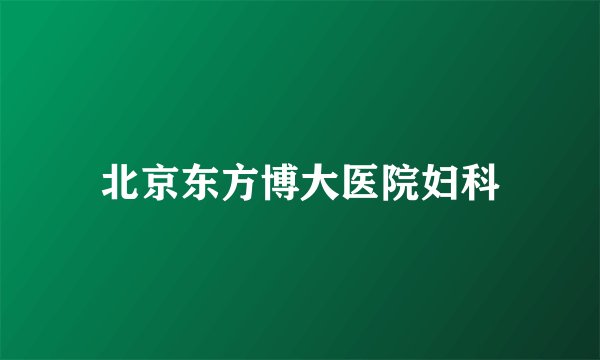 北京东方博大医院妇科