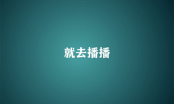 就去播播