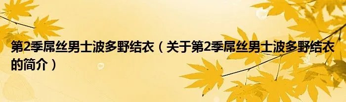 第2季屌丝男士波多野结衣（关于第2季屌丝男士波多野结衣的简介）