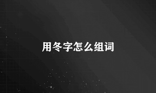 用冬字怎么组词