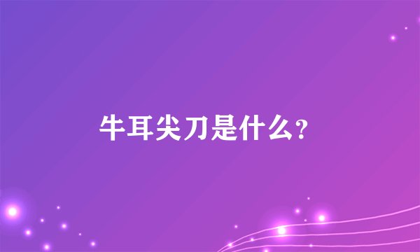 牛耳尖刀是什么？