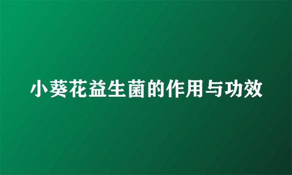 小葵花益生菌的作用与功效