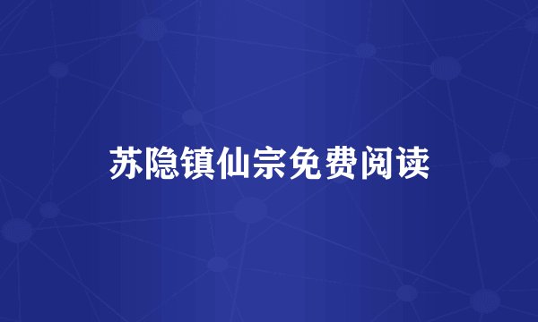 苏隐镇仙宗免费阅读