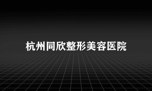 杭州同欣整形美容医院
