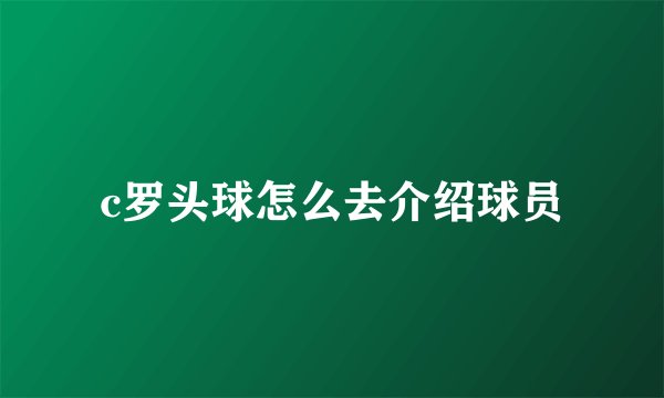 c罗头球怎么去介绍球员