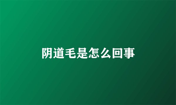 阴道毛是怎么回事