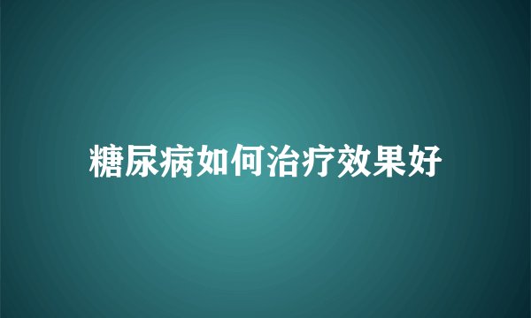 糖尿病如何治疗效果好