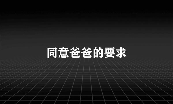 同意爸爸的要求