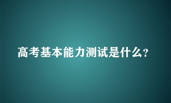 高考基本能力测试是什么?