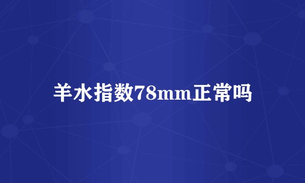 羊水指数78mm正常吗