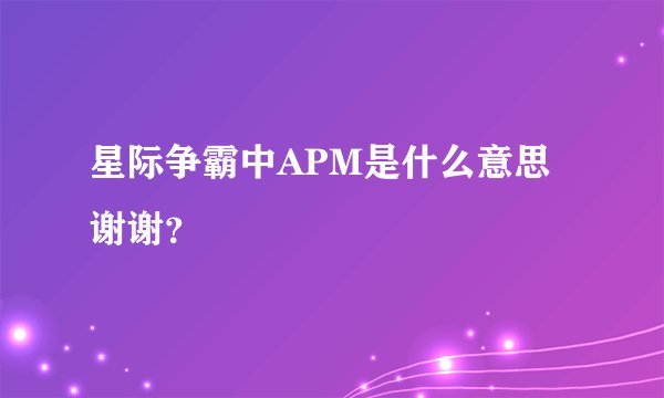 星际争霸中APM是什么意思谢谢？