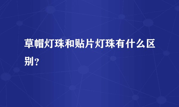 草帽灯珠和贴片灯珠有什么区别？
