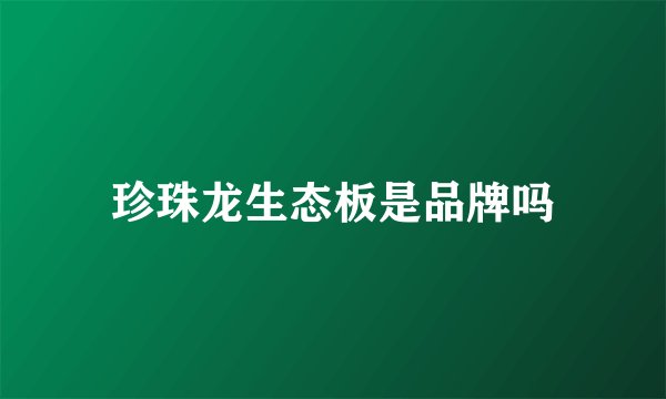 珍珠龙生态板是品牌吗