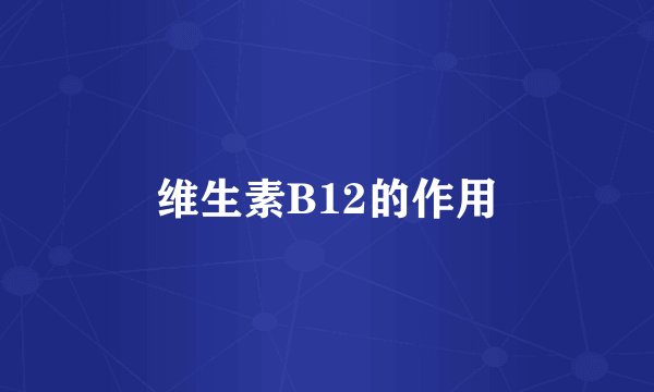 维生素B12的作用