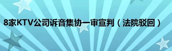 8家KTV公司诉音集协一审宣判（法院驳回）