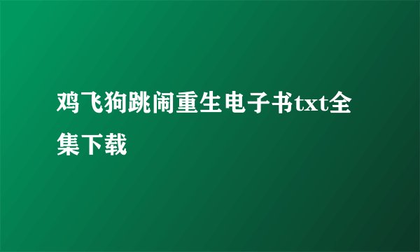 鸡飞狗跳闹重生电子书txt全集下载