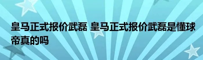 皇马正式报价武磊 皇马正式报价武磊是懂球帝真的吗