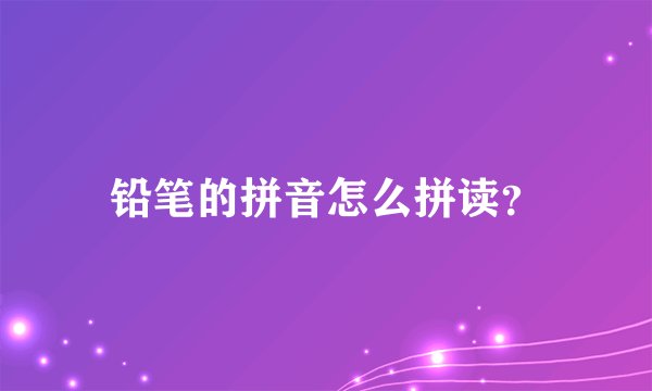 铅笔的拼音怎么拼读？