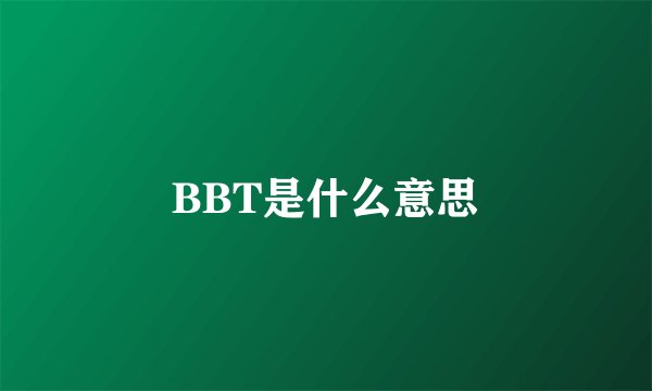 BBT是什么意思