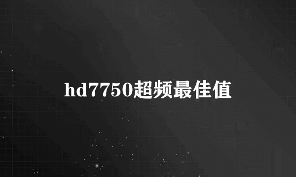 hd7750超频最佳值