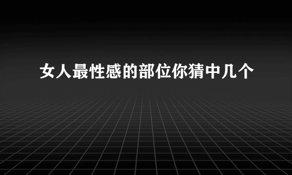女人最性感的部位你猜中几个