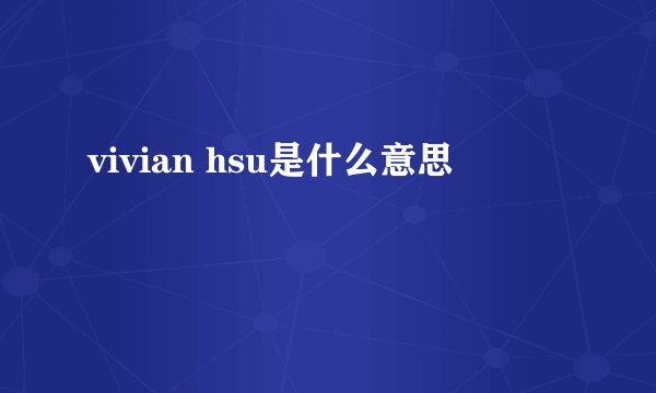 vivian hsu是什么意思