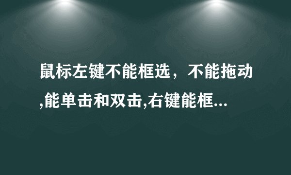 鼠标左键不能框选，不能拖动,能单击和双击,右键能框选怎么回事呢？