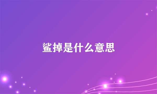 鲨掉是什么意思