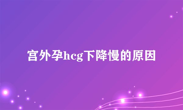 宫外孕hcg下降慢的原因