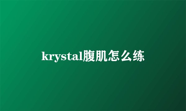 krystal腹肌怎么练