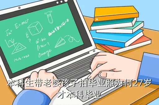 本科带老婆孩子拍照,本科生带老婆孩子拍毕业照为何27岁才本科毕业