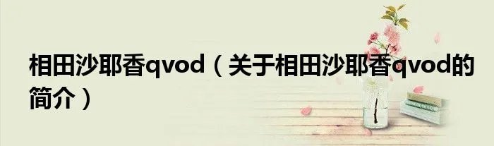 相田沙耶香qvod（关于相田沙耶香qvod的简介）