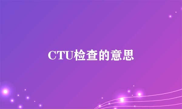 CTU检查的意思