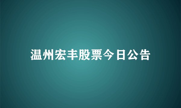 温州宏丰股票今日公告