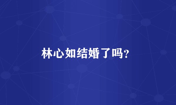 林心如结婚了吗？