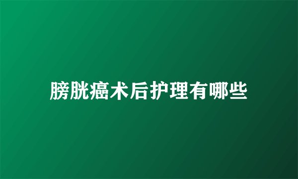 膀胱癌术后护理有哪些