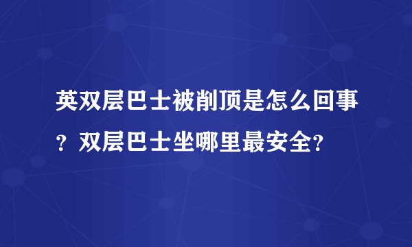 英双层巴士被削顶是怎么回事？双层巴士坐哪里最安全？
