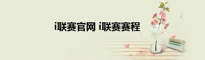 i联赛官网 i联赛赛程