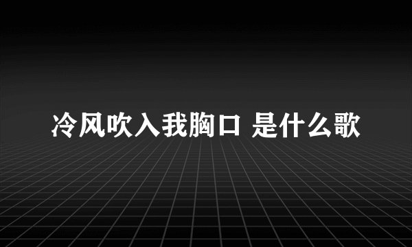 冷风吹入我胸口 是什么歌