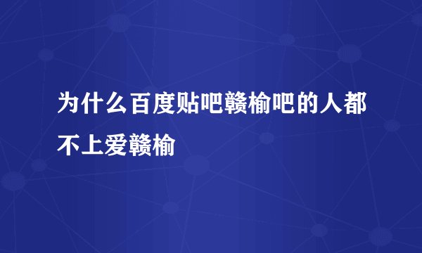 为什么百度贴吧赣榆吧的人都不上爱赣榆