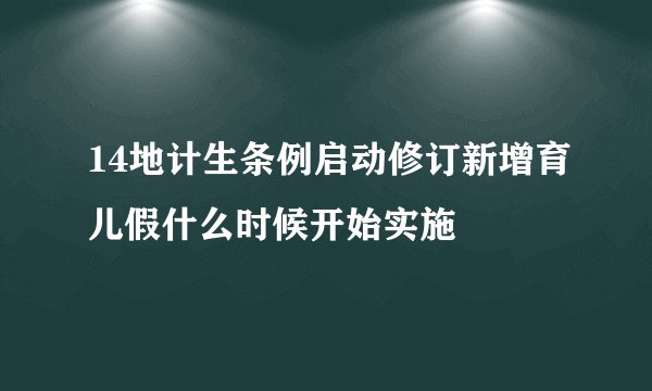 14地计生条例启动修订新增育儿假什么时候开始实施