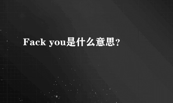 Fack you是什么意思？