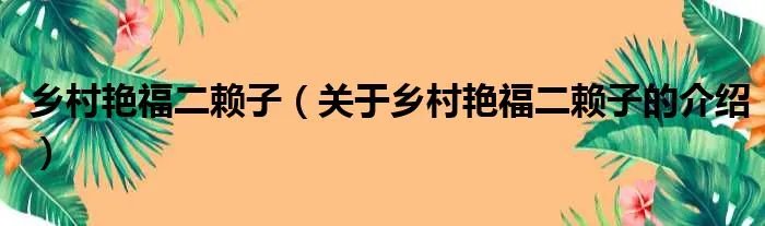 乡村艳福二赖子（关于乡村艳福二赖子的介绍）
