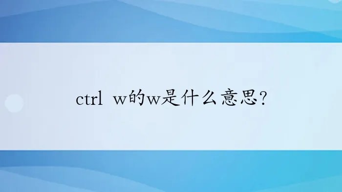 ctrl w的w是什么意思？