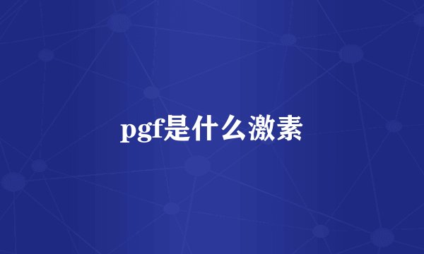pgf是什么激素