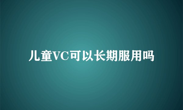 儿童VC可以长期服用吗